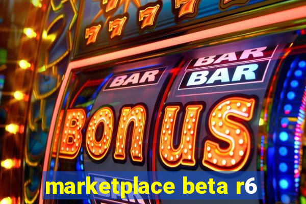 marketplace beta r6